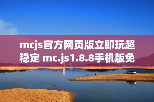 mcjs官方网页版立即玩超稳定 mc.js1.8.8手机版免费玩一触即发
