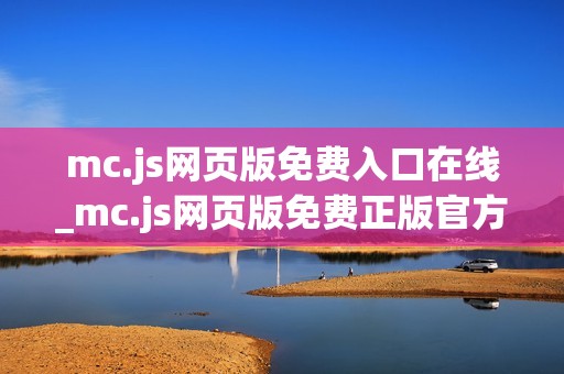 mc.js网页版免费入口在线_mc.js网页版免费正版官方入口最全一键