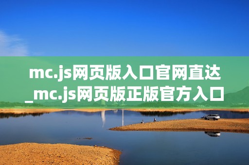 mc.js网页版入口官网直达_mc.js网页版正版官方入口正规网址2026