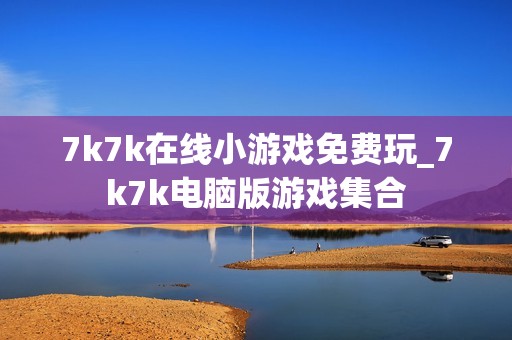 7k7k在线小游戏免费玩_7k7k电脑版游戏集合