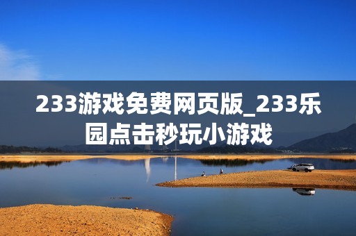 233游戏免费网页版_233乐园点击秒玩小游戏