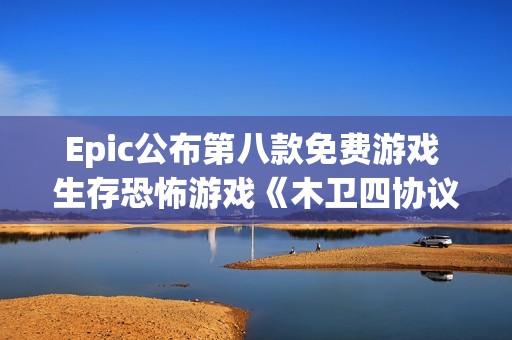 Epic公布第八款免费游戏 生存恐怖游戏《木卫四协议》