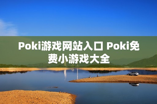 Poki游戏网站入口 Poki免费小游戏大全