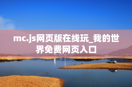 mc.js网页版在线玩_我的世界免费网页入口