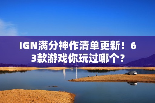 IGN满分神作清单更新！63款游戏你玩过哪个？