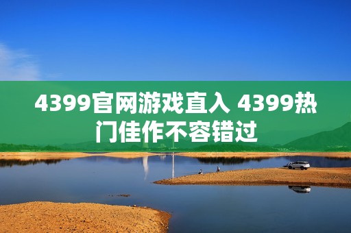 4399官网游戏直入 4399热门佳作不容错过