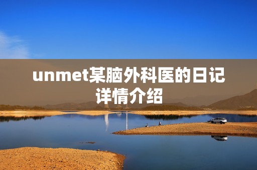 unmet某脑外科医的日记详情介绍 unmet某脑外科医的日记详情介绍