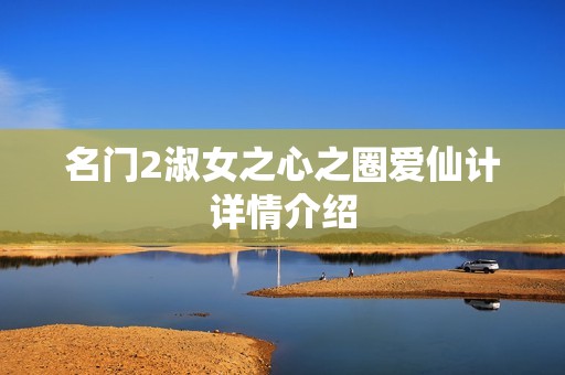 名门2淑女之心之圈爱仙计详情介绍