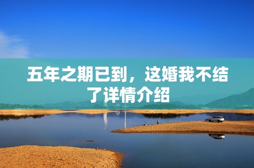 五年之期已到，这婚我不结了详情介绍