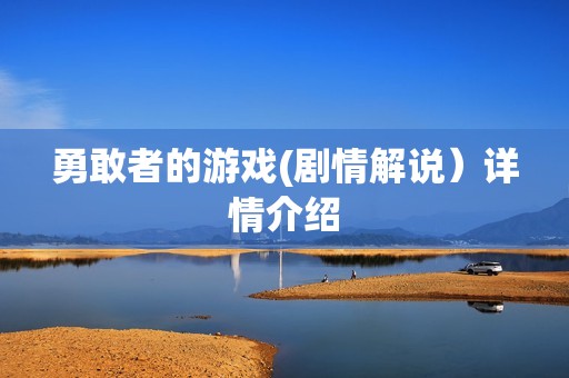 勇敢者的游戏(剧情解说）详情介绍