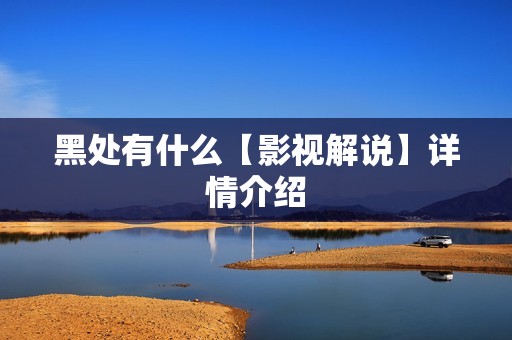黑处有什么【影视解说】详情介绍