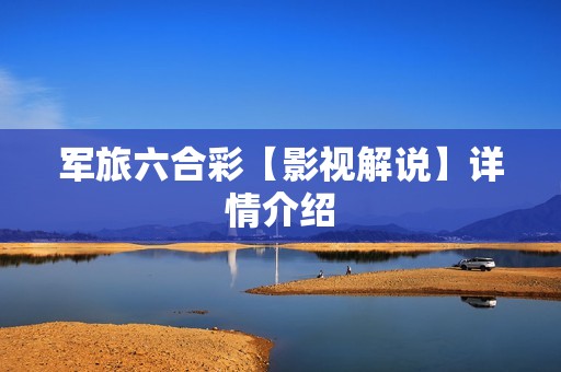 军旅六合彩【影视解说】详情介绍