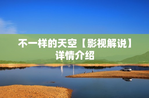 不一样的天空【影视解说】详情介绍