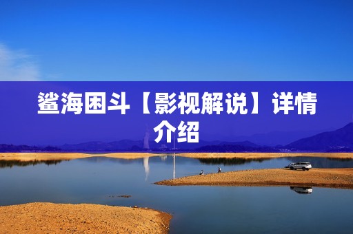 鲨海困斗【影视解说】详情介绍