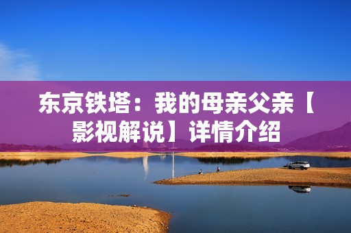 东京铁塔：我的母亲父亲【影视解说】详情介绍