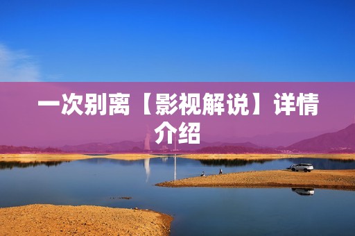 一次别离【影视解说】详情介绍