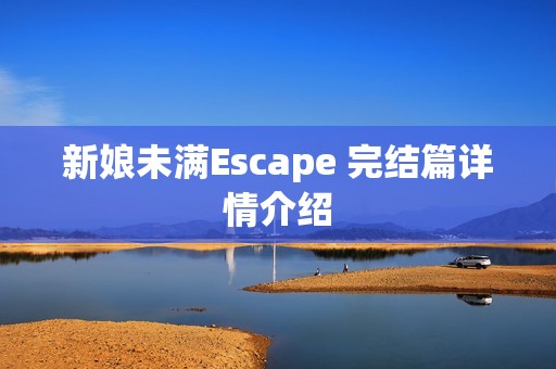 新娘未满Escape 完结篇详情介绍