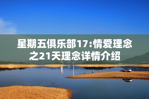 星期五俱乐部17:情爱理念之21天理念详情介绍