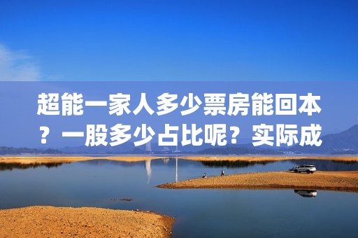 超能一家人多少票房能回本？一股多少占比呢？实际成本是多少？(超能一家人2020.12.26)