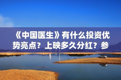 《中国医生》有什么投资优势亮点？上映多久分红？参与门槛高吗？(中国医生有多少人)
