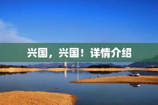 兴国，兴国！详情介绍