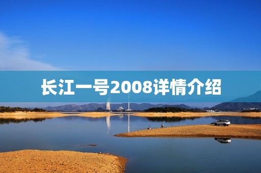 长江一号2008详情介绍