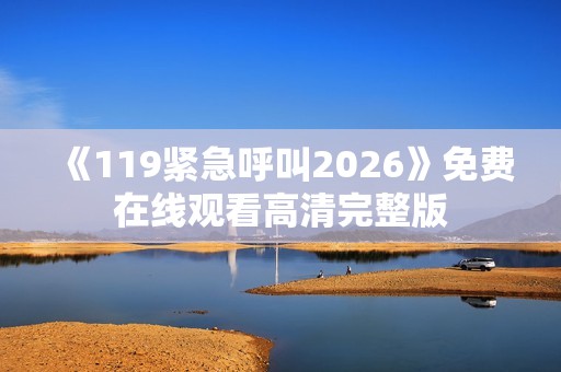 《119紧急呼叫2026》免费在线观看高清完整版