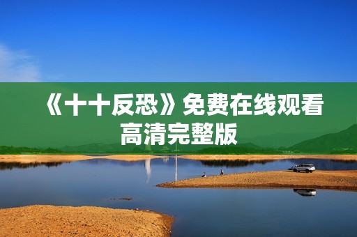 《十十反恐》免费在线观看高清完整版