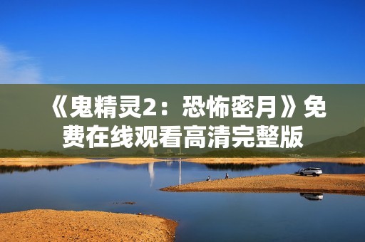 《鬼精灵2：恐怖密月》免费在线观看高清完整版