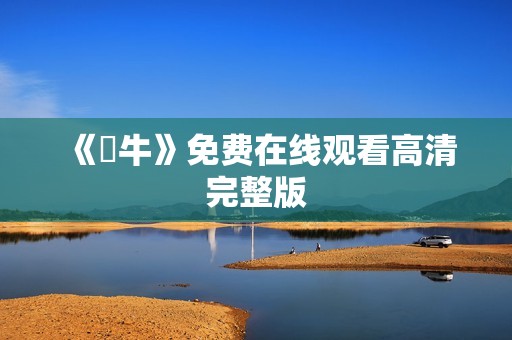 《鐵牛》免费在线观看高清完整版