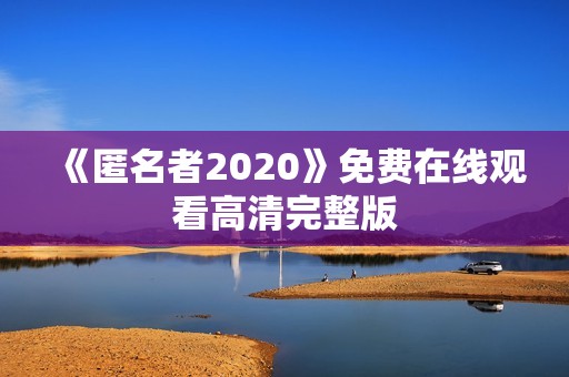 《匿名者2020》免费在线观看高清完整版