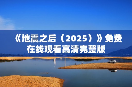 《地震之后（2025）》免费在线观看高清完整版