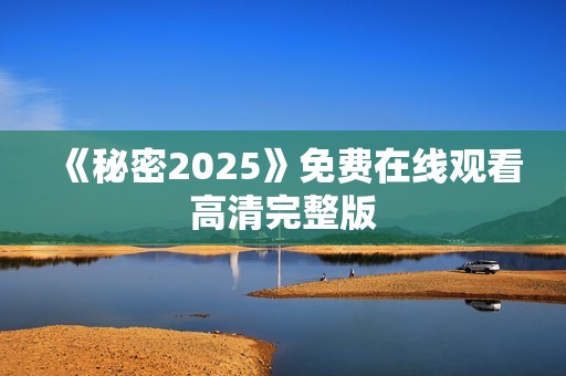 《秘密2025》免费在线观看高清完整版