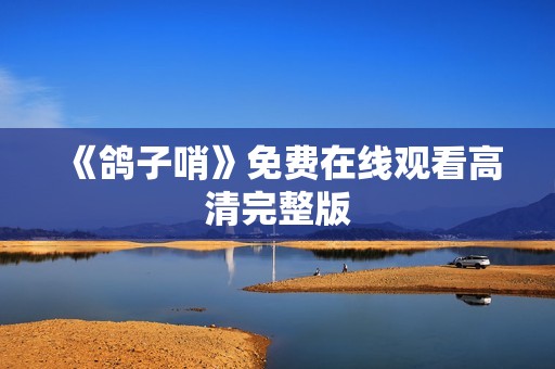 《鸽子哨》免费在线观看高清完整版