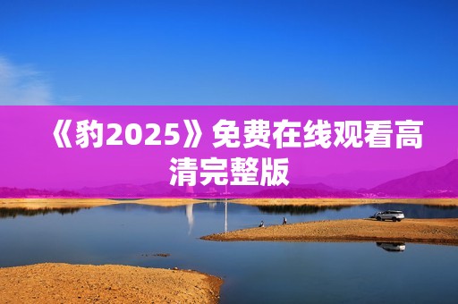 《豹2025》免费在线观看高清完整版