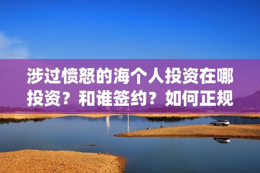 涉过愤怒的海个人投资在哪投资？和谁签约？如何正规参与投资？(涉过愤怒的海讲什么)