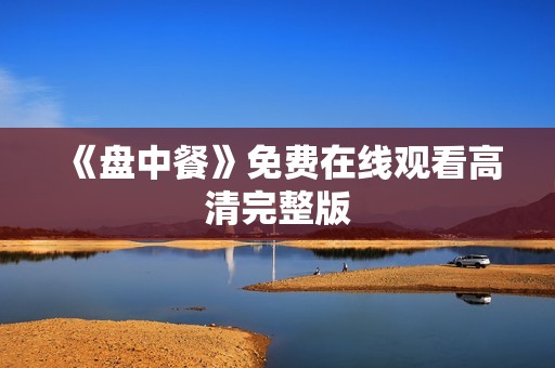 《盘中餐》免费在线观看高清完整版