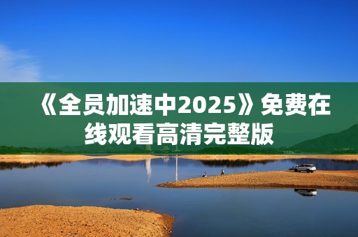 《全员加速中2025》免费在线观看高清完整版