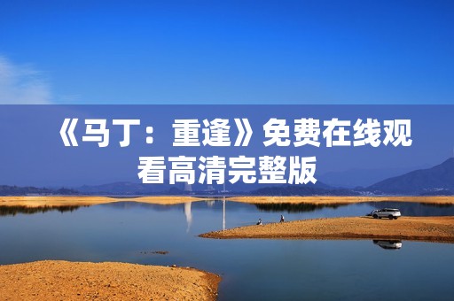 《马丁：重逢》免费在线观看高清完整版