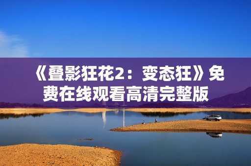 《叠影狂花2：变态狂》免费在线观看高清完整版