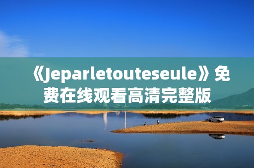 《Jeparletouteseule》免费在线观看高清完整版