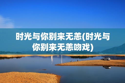 时光与你别来无恙(时光与你别来无恙吻戏)
