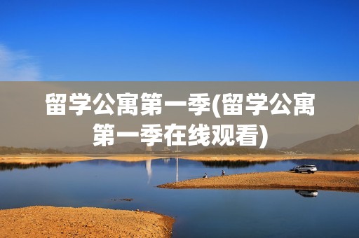 留学公寓第一季(留学公寓第一季在线观看)