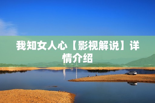 我知女人心【影视解说】详情介绍