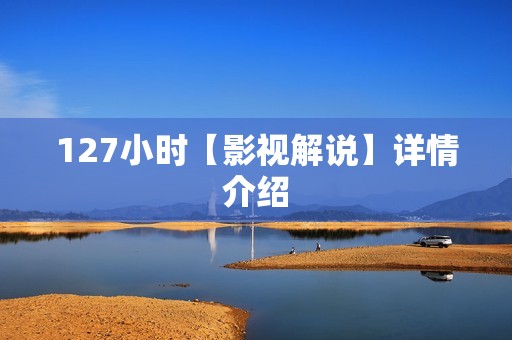 127小时【影视解说】详情介绍