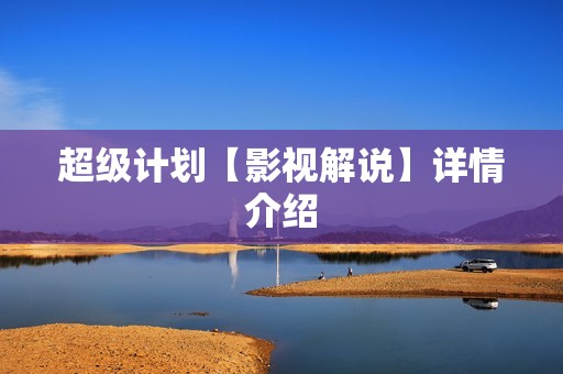 超级计划【影视解说】详情介绍