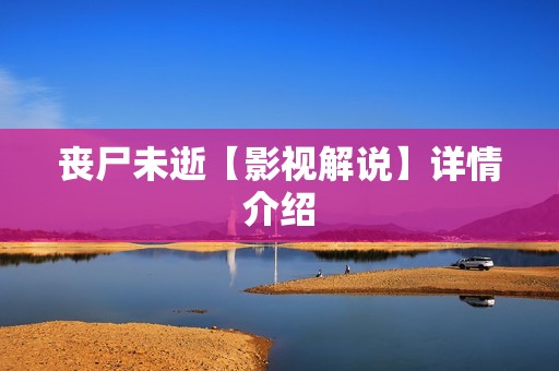 丧尸未逝【影视解说】详情介绍