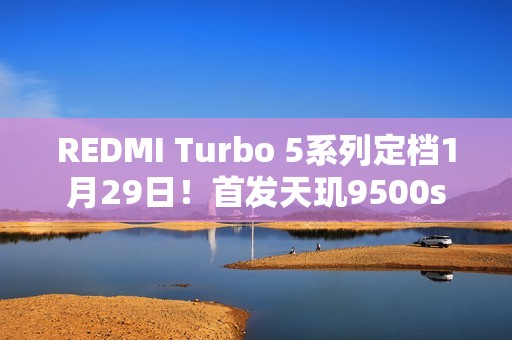 REDMI Turbo 5系列定档1月29日！首发天玑9500s