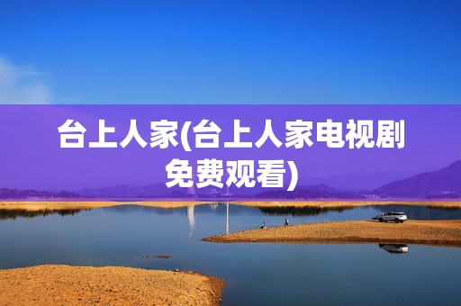 台上人家(台上人家电视剧免费观看)