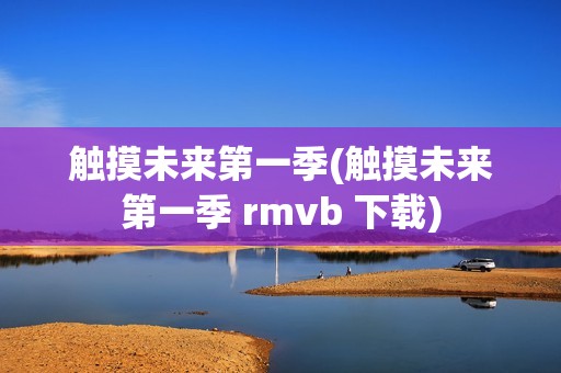 触摸未来第一季(触摸未来第一季 rmvb 下载)